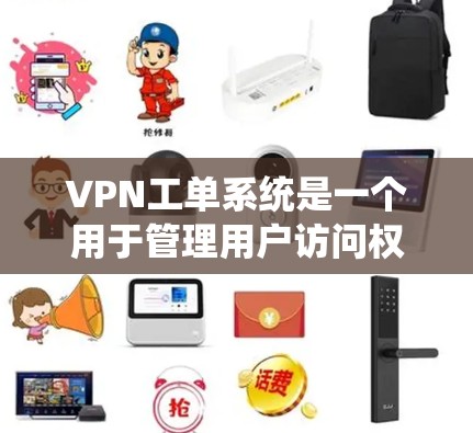 VPN工单系统是一个用于管理用户访问权限和控制的开源工具，主要功能包括用户注册、权限设置、访问控制和监控。以下是该系统的主要组成部分和功能