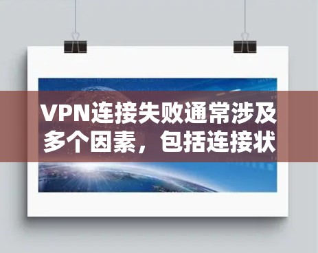 VPN连接失败通常涉及多个因素，包括连接状态、防火墙设置、服务器配置、服务器设备和维护等。以下是一步步的解决方案