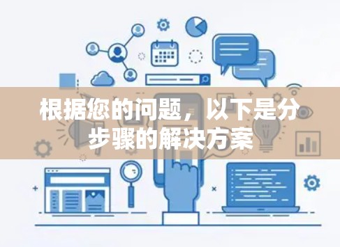 根据您的问题,以下是分步骤的解决方案 根据您的问题,以下是分步骤的解决方案