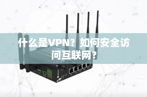 什么是VPN？如何安全访问互联网？