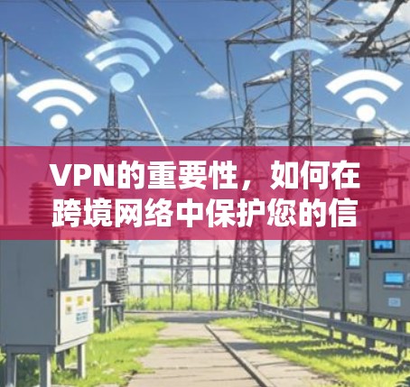 VPN的重要性，如何在跨境网络中保护您的信息安全