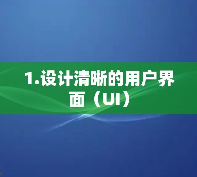1.设计清晰的用户界面（UI）