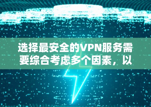 选择最安全的VPN服务需要综合考虑多个因素,以下是一些关键点,帮助你更好地选择 选择最安全的VPN服务需要综合考虑多个因素,以下是一些关键点,帮助你更好地选择