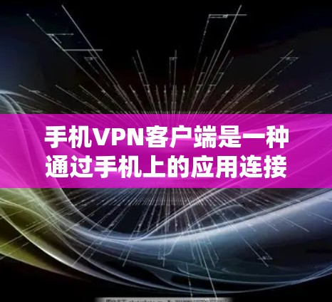 手机VPN客户端是一种通过手机上的应用连接到全球范围内的VPN服务器,提供加密通信服务的工具。以下是使用手机VPN客户端的常见问题及解决方案 手机VPN客户端是一种通过手机上的应用连接到全球范围内的VPN服务器,提供加密通信服务的工具。以下是使用手机VPN客户端的常见问题及解决方案