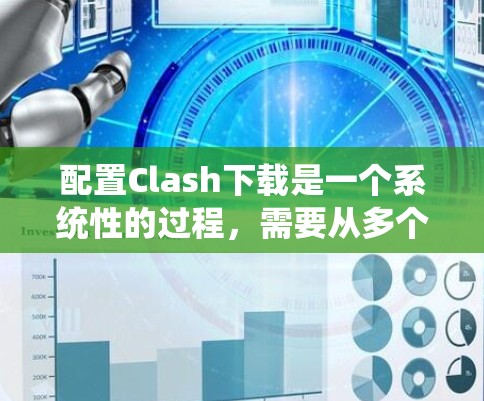 配置Clash下载是一个系统性的过程,需要从多个角度进行深入理解。以下是一个有条理的步骤指南,帮助您成功配置Clash进行下载 配置Clash下载是一个系统性的过程,需要从多个角度进行深入理解。以下是一个有条理的步骤指南,帮助您成功配置Clash进行下载