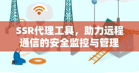 SSR代理工具，助力远程通信的安全监控与管理