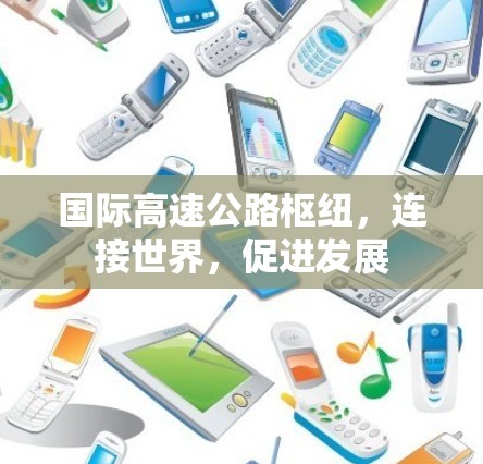 国际高速公路枢纽，连接世界，促进发展