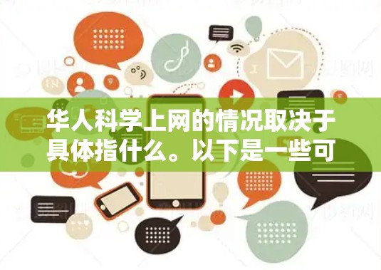 华人科学上网的情况取决于具体指什么。以下是一些可能的解释 华人科学上网的情况取决于具体指什么。以下是一些可能的解释