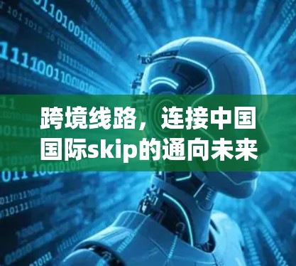 跨境线路，连接中国国际skip的通向未来