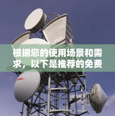 根据您的使用场景和需求，以下是推荐的免费VPN选择