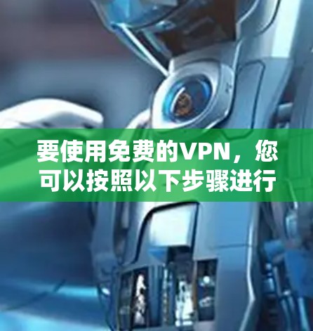 要使用免费的VPN，您可以按照以下步骤进行