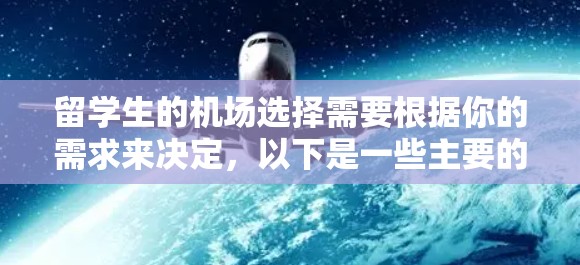 留学生的机场选择需要根据你的需求来决定，以下是一些主要的留学生机场推荐，包括交通便利性、距离、地理位置和风景等