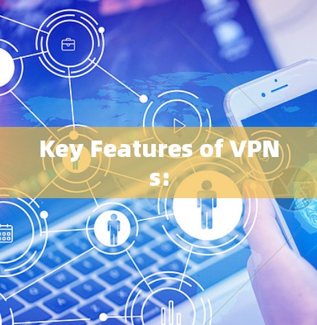 Key Features of VPNs: