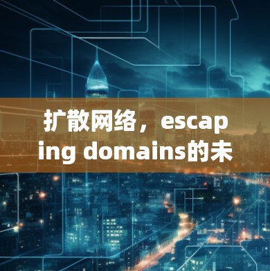扩散网络，escaping domains的未来