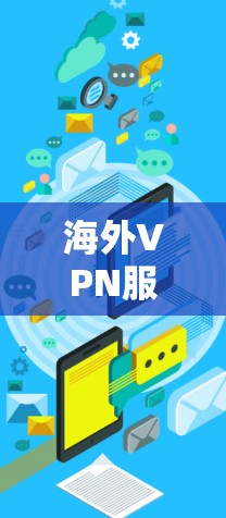 海外VPN服务商是指提供VPN服务的网络服务提供商，这些服务通常是在全球范围内（包括海外）提供加密、匿名的网络连接，以保护用户隐私和安全。以下是关于海外VPN服务商的一些关键信息