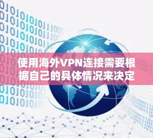 使用海外VPN连接需要根据自己的具体情况来决定，以下是一些关键步骤和建议