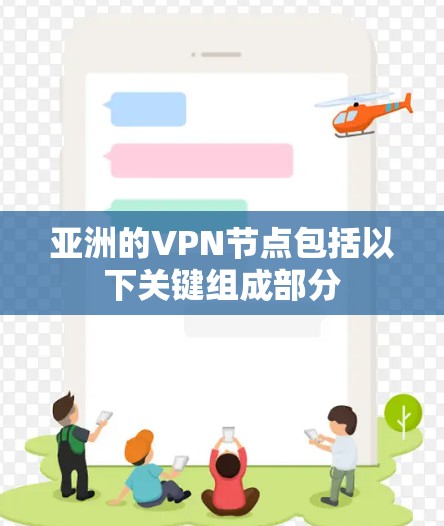 亚洲的VPN节点包括以下关键组成部分 亚洲的VPN节点包括以下关键组成部分