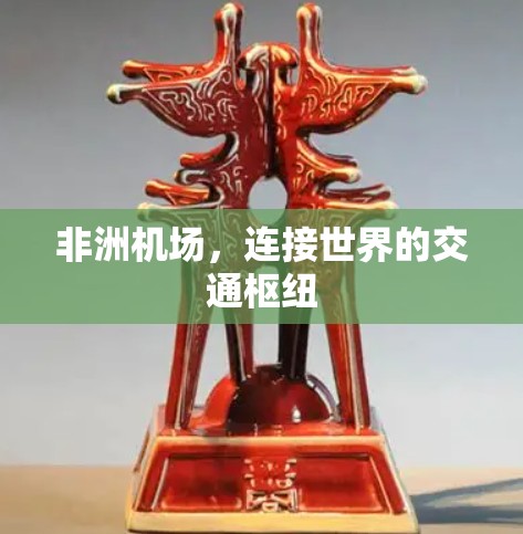非洲机场,连接世界的交通枢纽 非洲机场,连接世界的交通枢纽