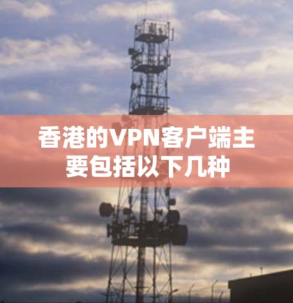香港的VPN客户端主要包括以下几种