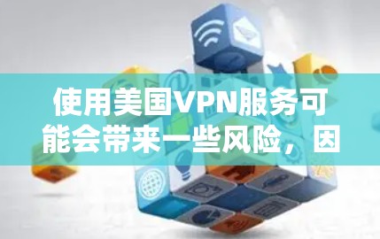 使用美国VPN服务可能会带来一些风险,因此在选择时需要谨慎。以下是一些常见的美国VPN推荐,供你参考 使用美国VPN服务可能会带来一些风险,因此在选择时需要谨慎。以下是一些常见的美国VPN推荐,供你参考