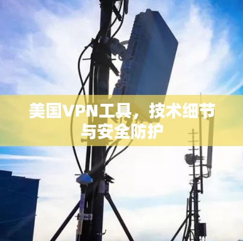美国VPN工具，技术细节与安全防护