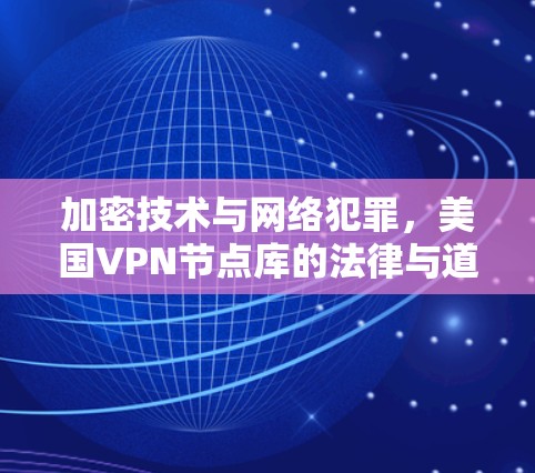 加密技术与网络犯罪，美国VPN节点库的法律与道德困境