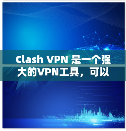 Clash VPN 是一个强大的VPN工具，可以帮助你安全地访问互联网。以下是一个逐步的教程，帮助你学习如何使用Clash VPN