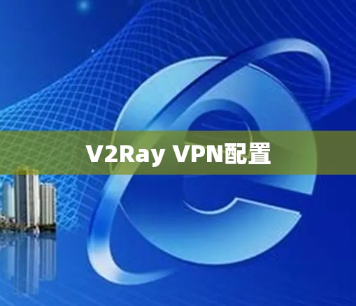 V2Ray VPN配置 V2Ray VPN配置
