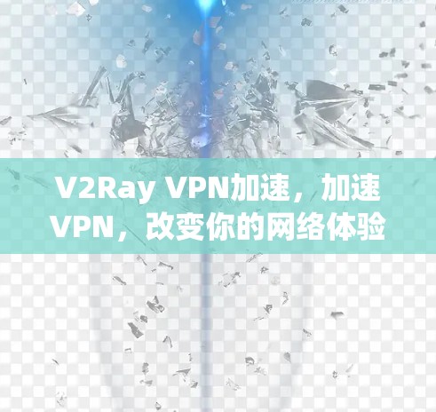 V2Ray VPN加速,加速VPN,改变你的网络体验? V2Ray VPN加速,加速VPN,改变你的网络体验?