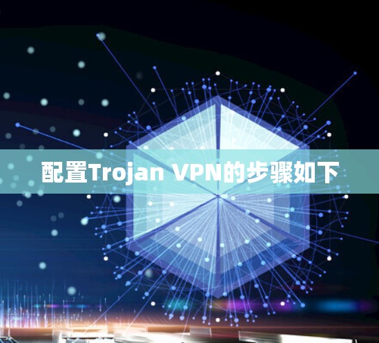 配置Trojan VPN的步骤如下