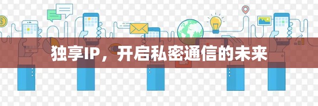 独享IP,开启私密通信的未来 独享IP,开启私密通信的未来