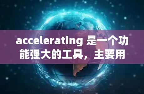 accelerating 是一个功能强大的工具，主要用于编程和开发。它的免费版有几个特点和限制