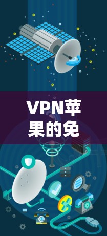 VPN苹果的免费版可能是指苹果的VPN套件或应用，但通常情况下，苹果的VPN服务是付费的。以下是一些可能的解释