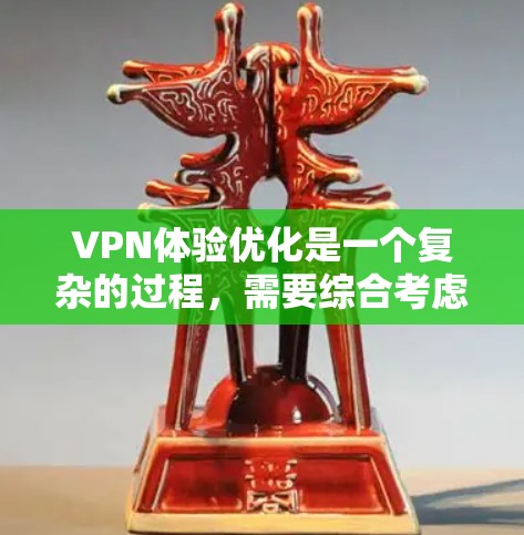VPN体验优化是一个复杂的过程，需要综合考虑多个因素。以下是一些优化VPN体验的关键点和小技巧