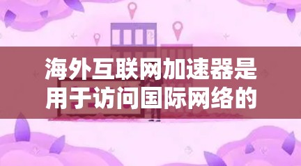 海外互联网加速器是用于访问国际网络的工具，通常不依赖于特定国家的网络设备，适用于跨国用户。以下是对这一技术的详细分析