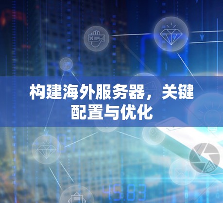 构建海外服务器，关键配置与优化