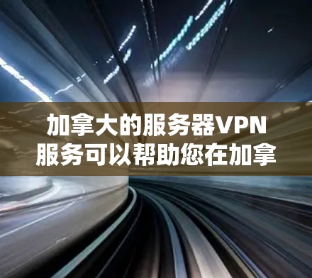 加拿大的服务器VPN服务可以帮助您在加拿大地区的服务器上进行加密通信。以下是几个常见的加拿大服务器VPN服务 加拿大的服务器VPN服务可以帮助您在加拿大地区的服务器上进行加密通信。以下是几个常见的加拿大服务器VPN服务