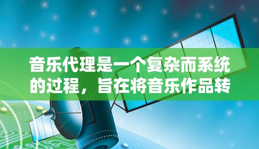 音乐代理是一个复杂而系统的过程,旨在将音乐作品转化为商业广告或商业内容。以下是该流程的详细解释 音乐代理是一个复杂而系统的过程,旨在将音乐作品转化为商业广告或商业内容。以下是该流程的详细解释