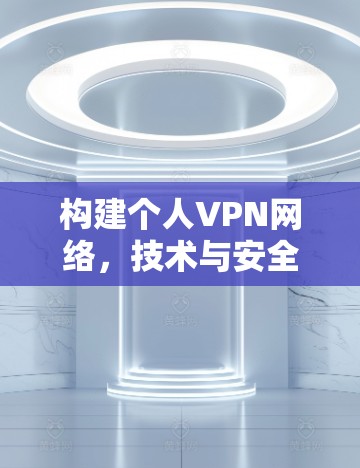 构建个人VPN网络，技术与安全的结合