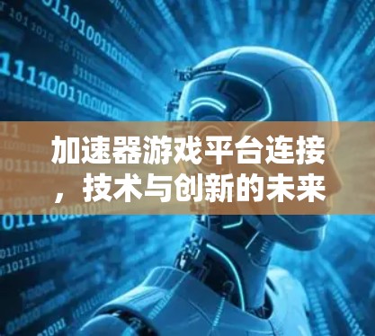 加速器游戏平台连接，技术与创新的未来展望