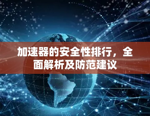 加速器的安全性排行，全面解析及防范建议