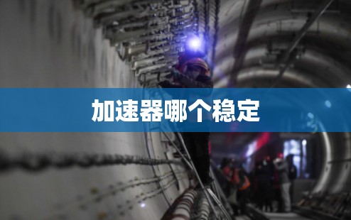 加速器哪个稳定
