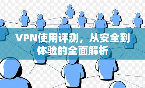 VPN使用评测，从安全到体验的全面解析