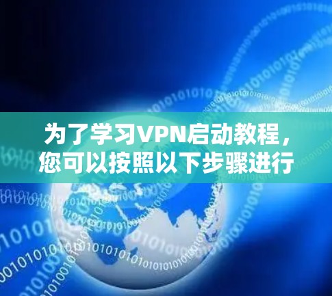 为了学习VPN启动教程，您可以按照以下步骤进行操作