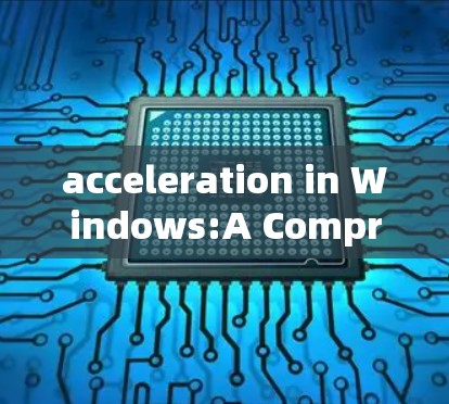 acceleration in Windows:A Comprehensive Guide