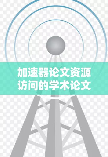 加速器论文资源访问的学术论文框架