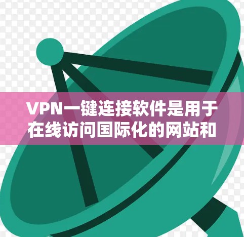 VPN一键连接软件是用于在线访问国际化的网站和平台的工具，通过将外网的流量分成两部分，分别连接到本地服务器，使得用户无需每次都打开VPN，即可访问目标网站。以下是使用这类软件时需要考虑的因素