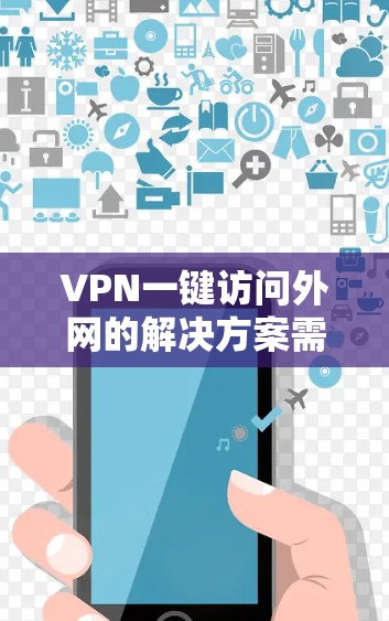 VPN一键访问外网的解决方案需要考虑多个因素,如用户的网络配置、需求的灵活性、安全性和权限控制等。以下是一些推荐的VPN软件和方法,帮助用户轻松访问外网 VPN一键访问外网的解决方案需要考虑多个因素,如用户的网络配置、需求的灵活性、安全性和权限控制等。以下是一些推荐的VPN软件和方法,帮助用户轻松访问外网