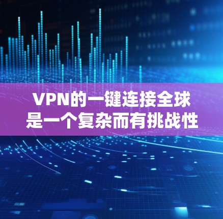 VPN的一键连接全球是一个复杂而有挑战性的任务,涉及多个技术、法律和政策层面。以下是一些关键点,帮助您更好地理解和应用VPN在全球范围内的使用 VPN的一键连接全球是一个复杂而有挑战性的任务,涉及多个技术、法律和政策层面。以下是一些关键点,帮助您更好地理解和应用VPN在全球范围内的使用