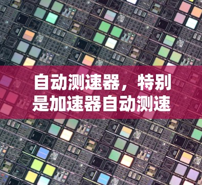 自动测速器,特别是加速器自动测速工具,是一种通过实时测量车辆行驶距离并计算速度的装置,广泛应用于高速公路上,尤其在限速、紧急刹车和交通信号灯跟随等领域。以下是对其的一个详细总结 自动测速器,特别是加速器自动测速工具,是一种通过实时测量车辆行驶距离并计算速度的装置,广泛应用于高速公路上,尤其在限速、紧急刹车和交通信号灯跟随等领域。以下是对其的一个详细总结
